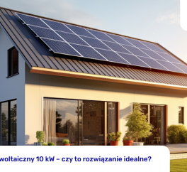 Zestaw fotowoltaiczny 10 kW – czy to rozwiązanie idealne?