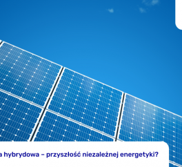 Fotowoltaika hybrydowa – przyszłość niezależnej energetyki